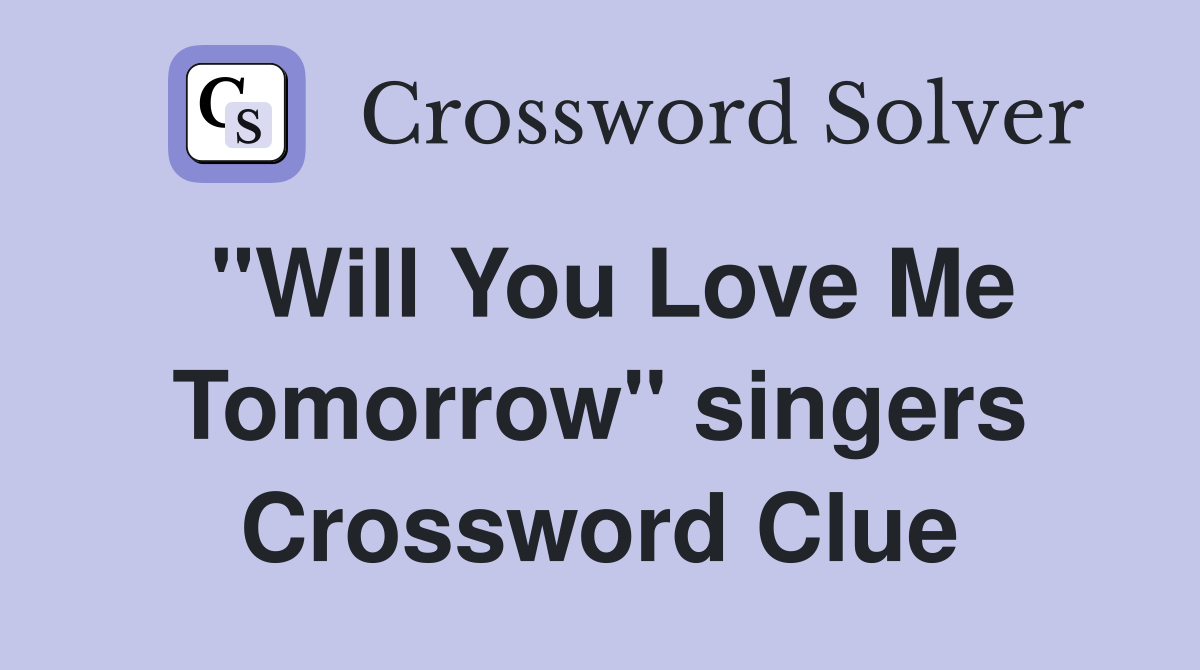 "Will You Love Me Tomorrow" singers Crossword Clue