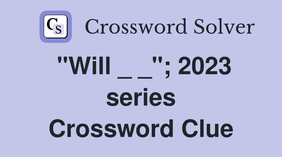 "Will _ _"; 2023 series Crossword Clue