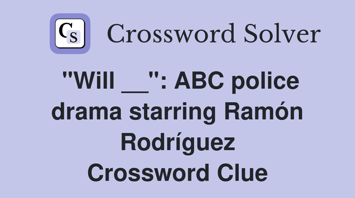 "Will __": ABC police drama starring Ramón Rodríguez Crossword Clue