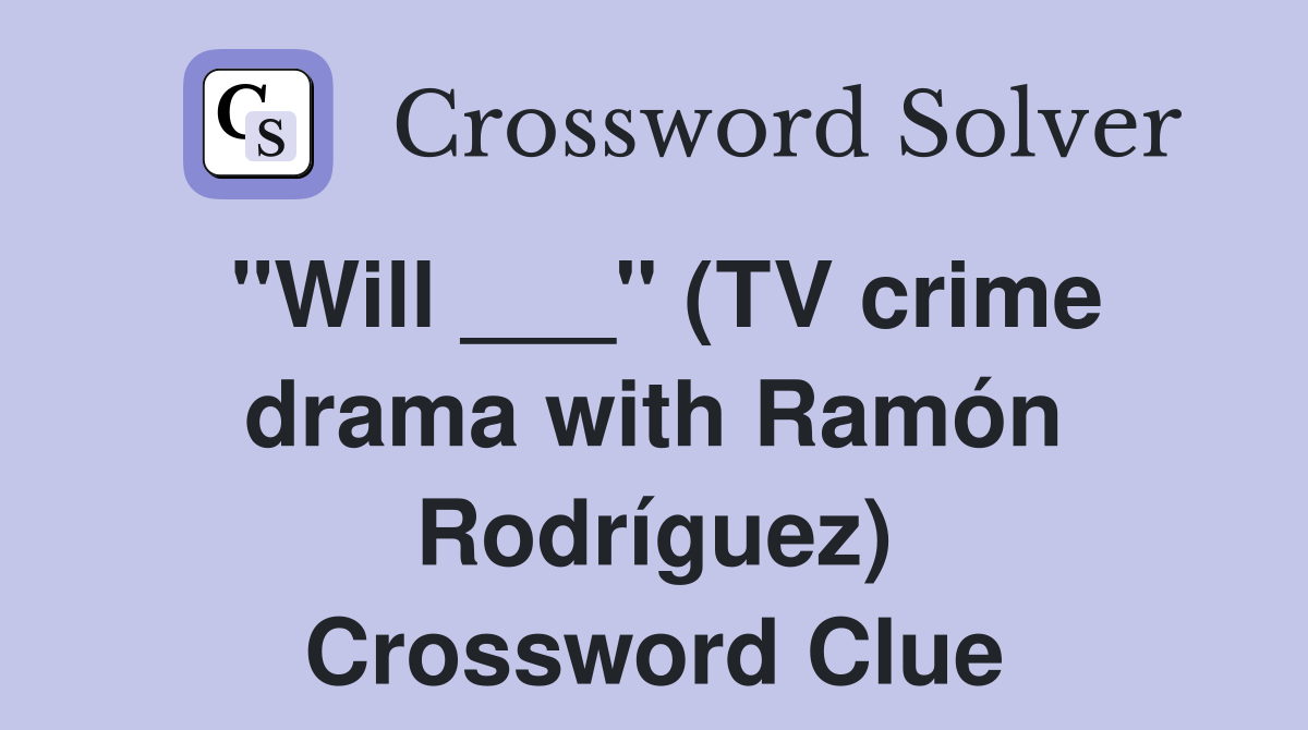"Will ___" (TV crime drama with Ramón Rodríguez) Crossword Clue