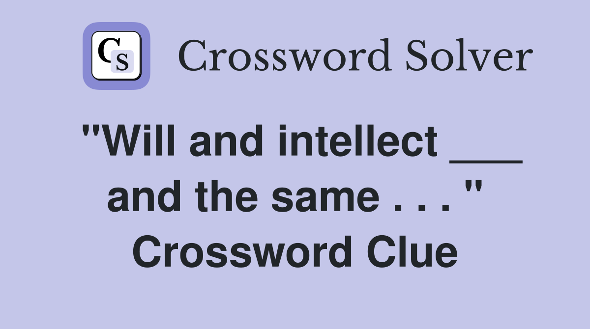 "Will and intellect ___ and the same . . . " Crossword Clue