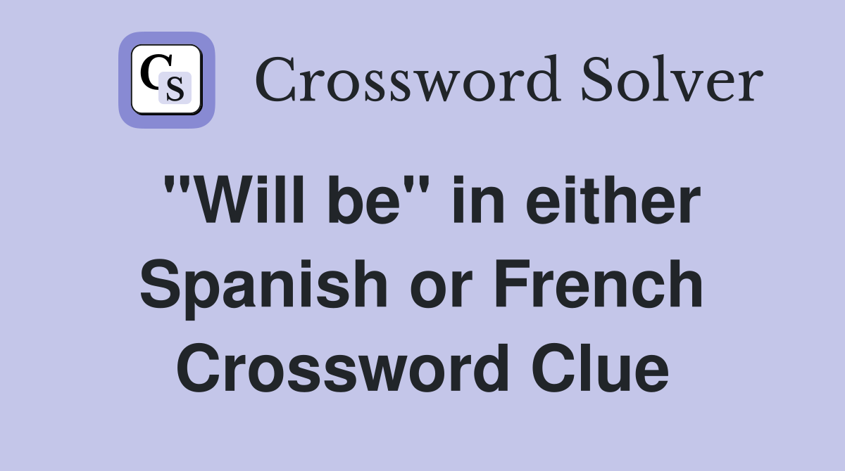 "Will be" in either Spanish or French Crossword Clue