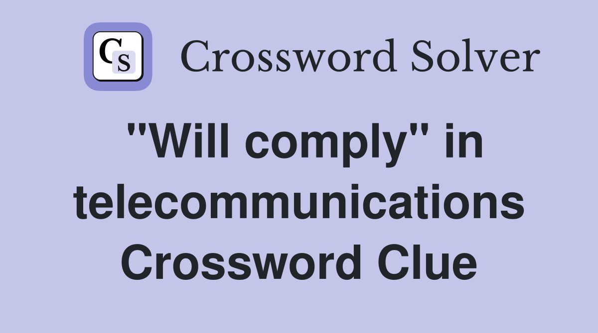 "Will comply" in telecommunications Crossword Clue