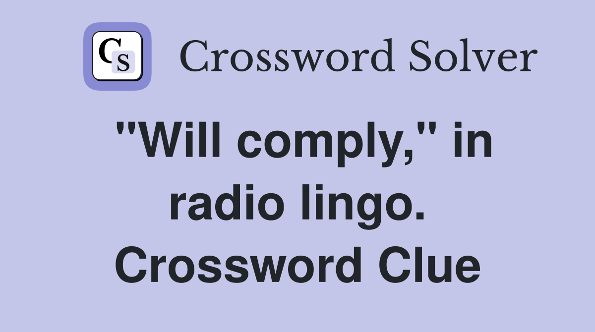 "Will comply," in radio lingo. Crossword Clue