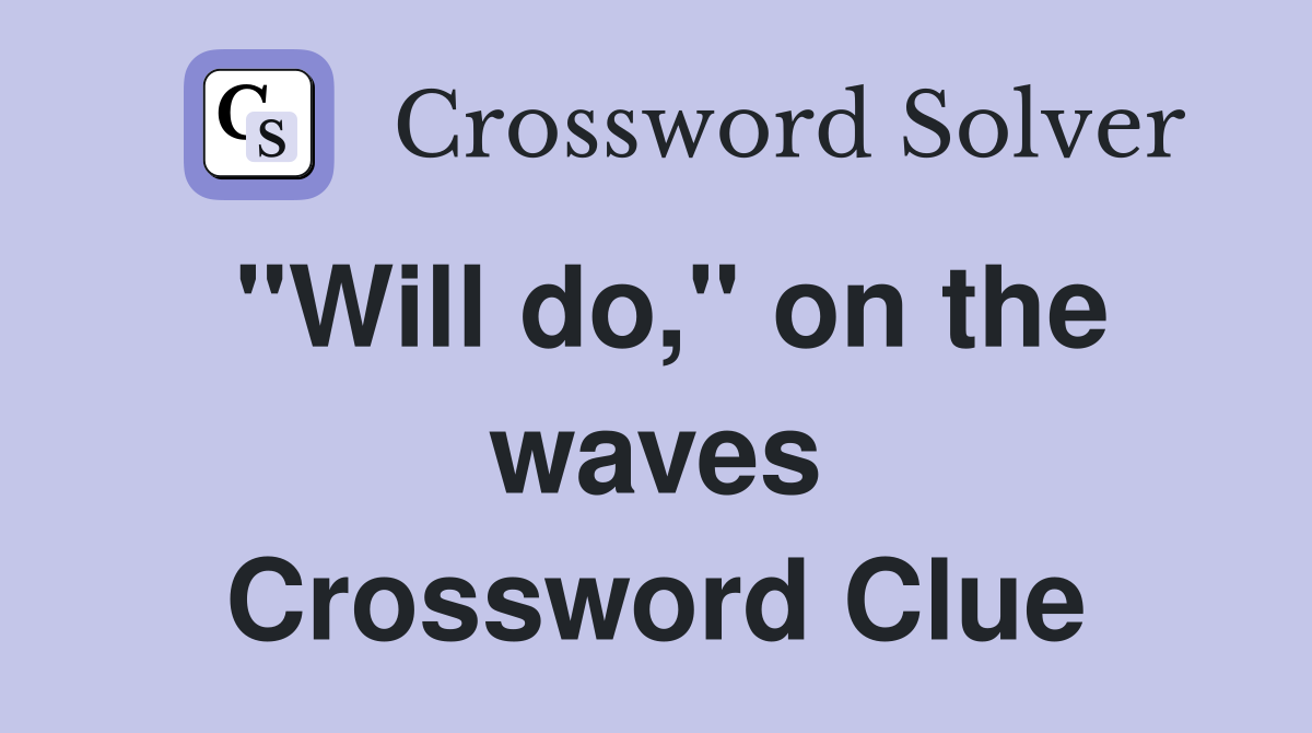 "Will do," on the waves Crossword Clue