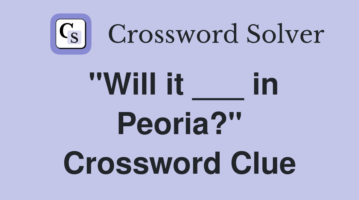 "Will it ___ in Peoria?" Crossword Clue