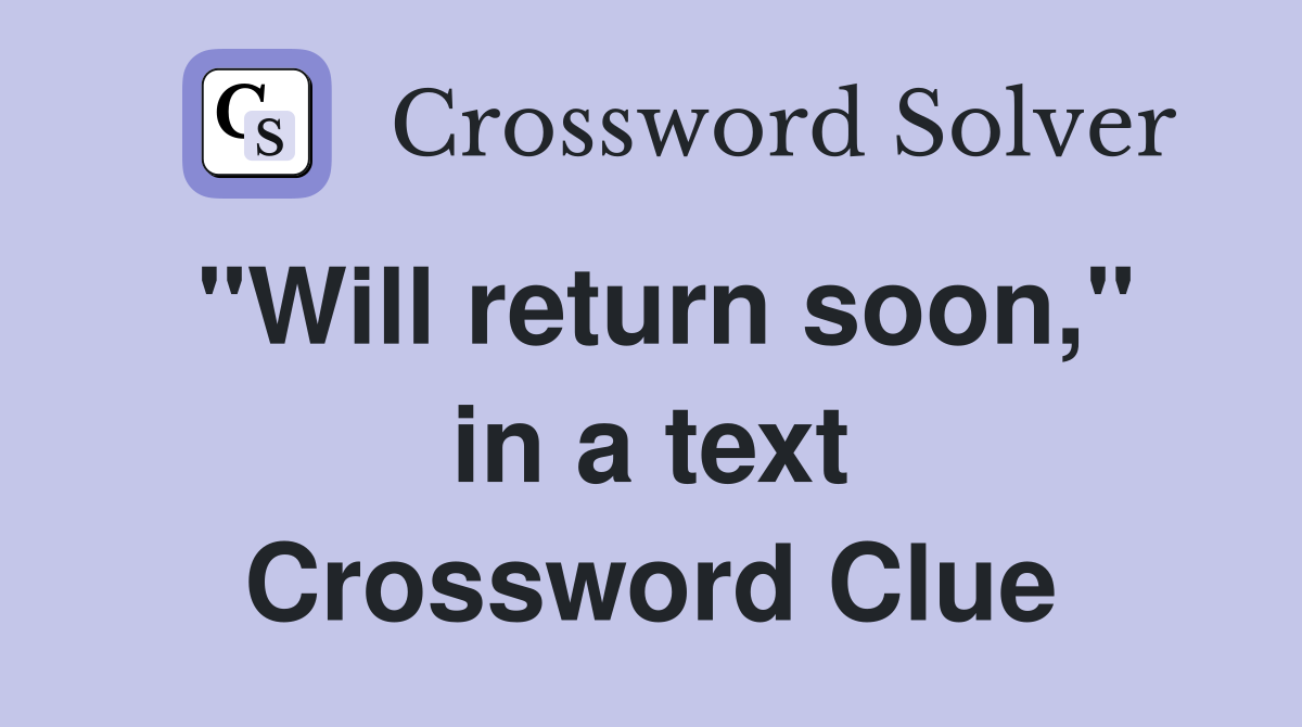 "Will return soon," in a text Crossword Clue