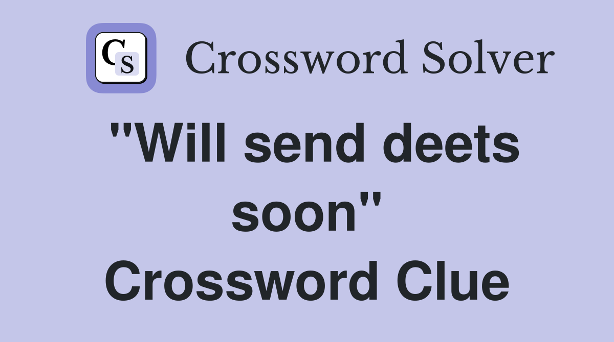 "Will send deets soon" Crossword Clue