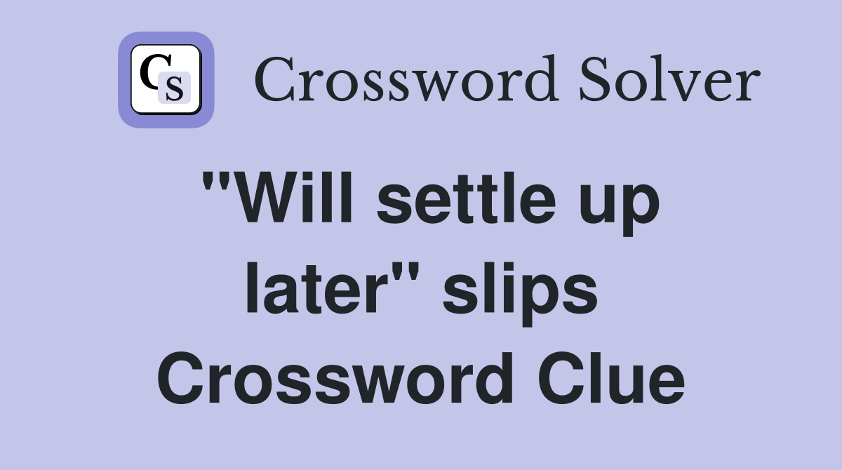 "Will settle up later" slips Crossword Clue