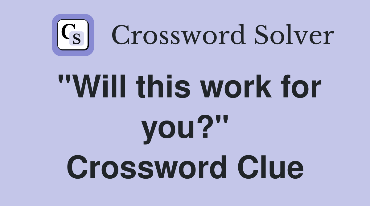 "Will this work for you?" Crossword Clue