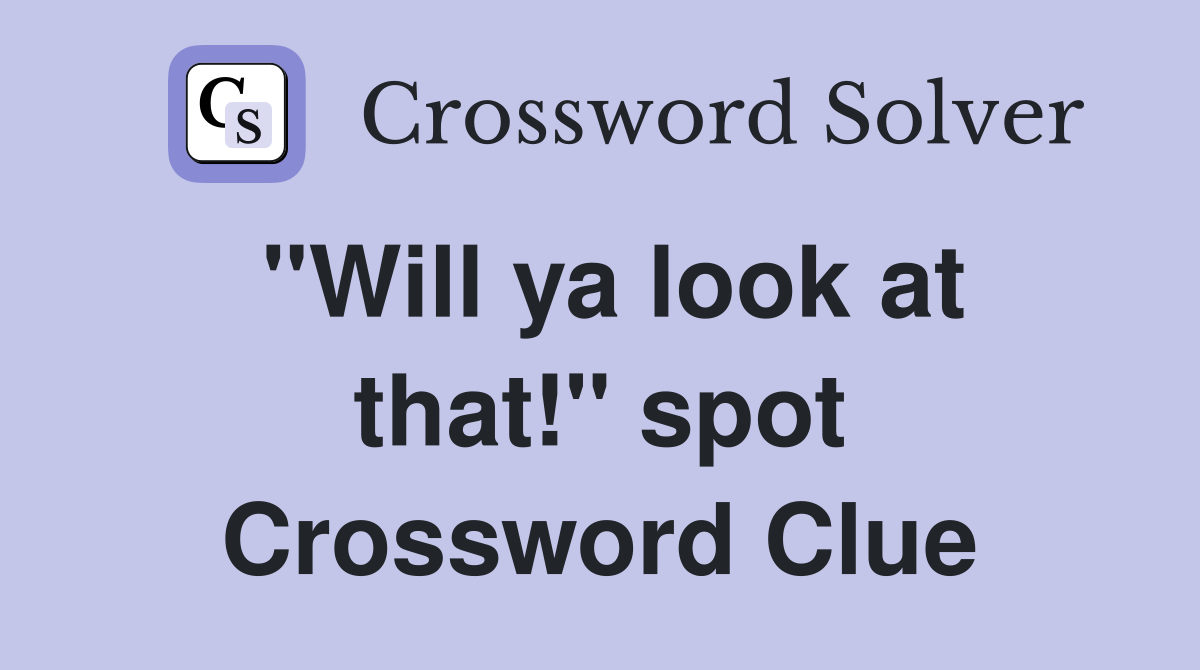 "Will ya look at that!" spot Crossword Clue