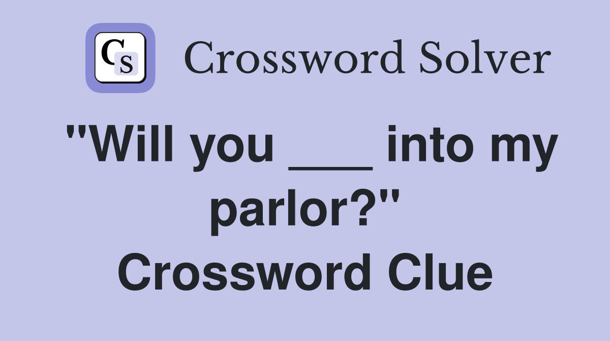 "Will you ___ into my parlor?" Crossword Clue