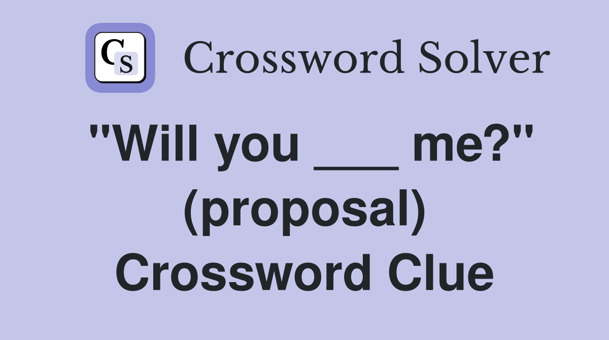 "Will you ___ me?" (proposal) Crossword Clue