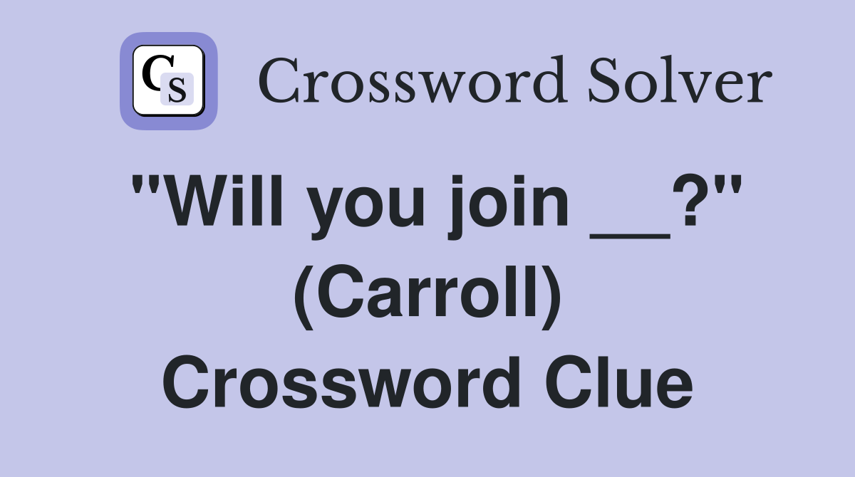 "Will you join __?" (Carroll) Crossword Clue