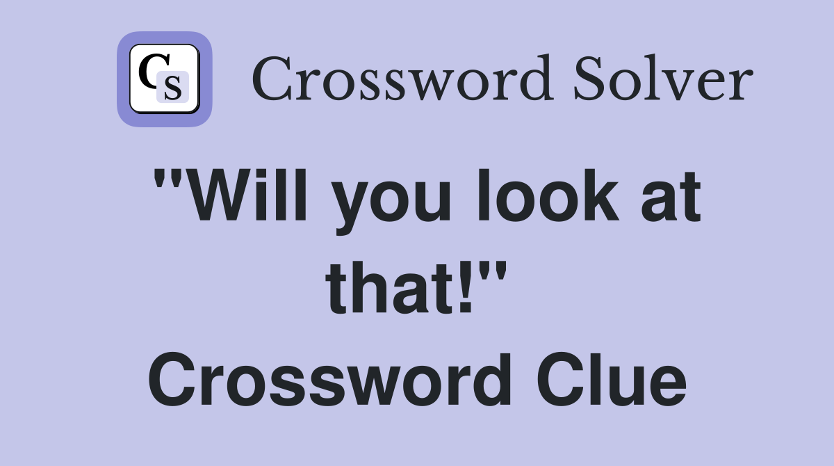 "Will you look at that!" Crossword Clue