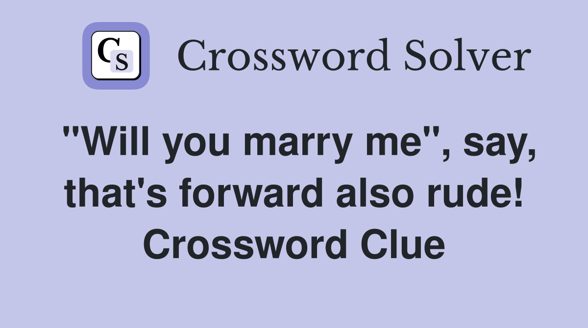 "Will you marry me", say, that's forward also rude! Crossword Clue