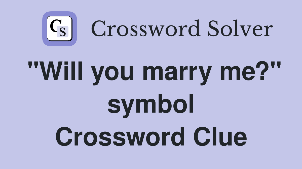 "Will you marry me?" symbol Crossword Clue