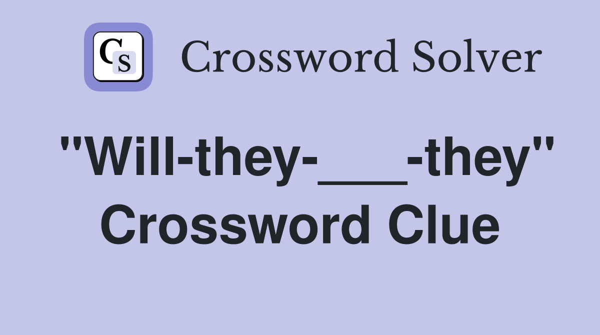 "Will-they-___-they" Crossword Clue