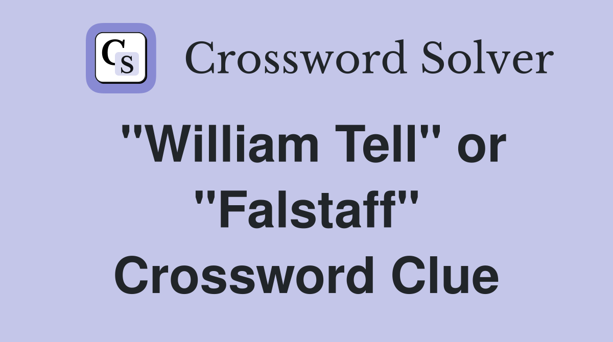 "William Tell" or "Falstaff" Crossword Clue