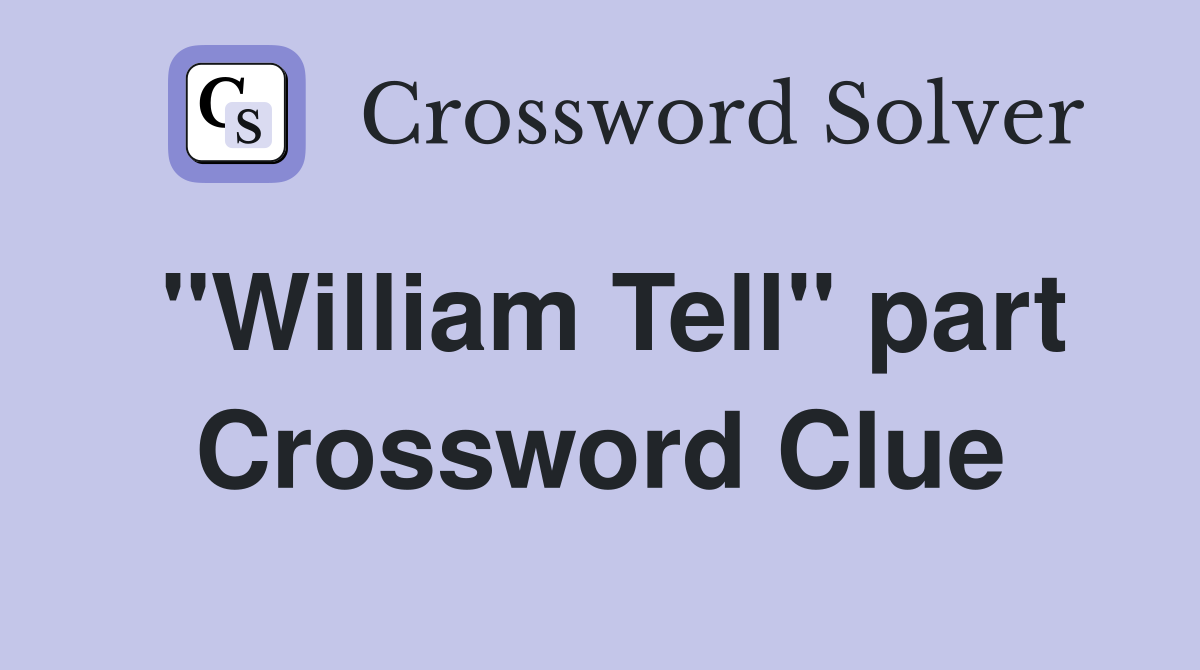 "William Tell" part Crossword Clue