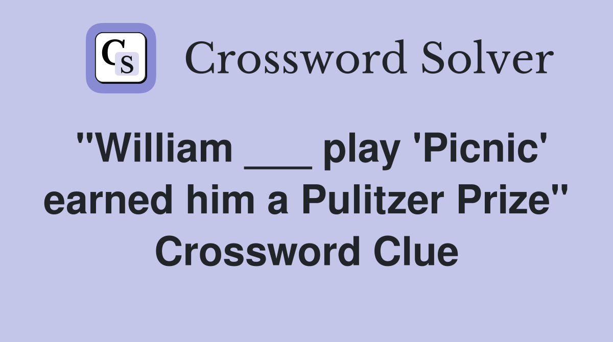 "William ___ play 'Picnic' earned him a Pulitzer Prize" Crossword Clue