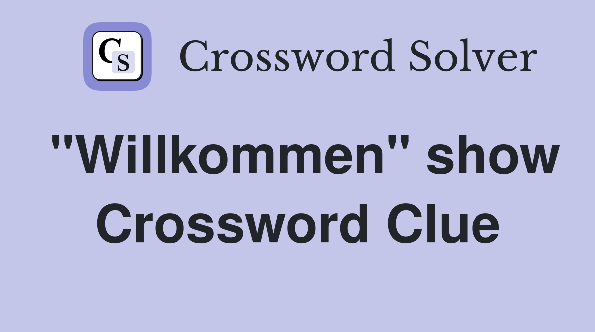 "Willkommen" show Crossword Clue