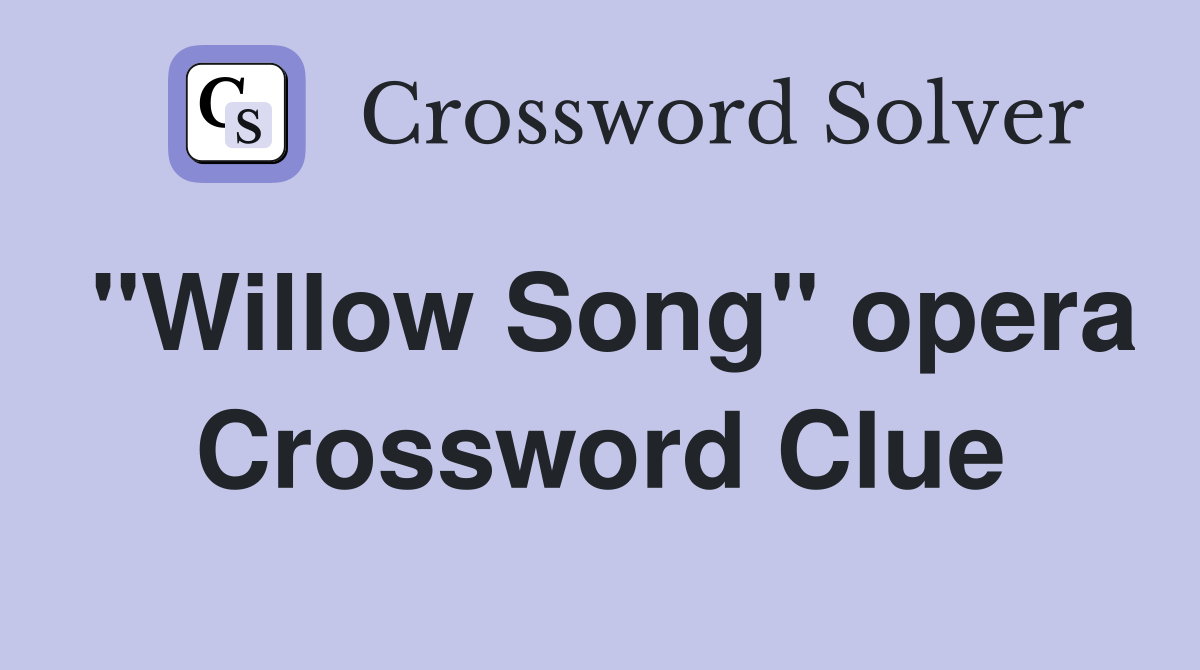 "Willow Song" opera Crossword Clue