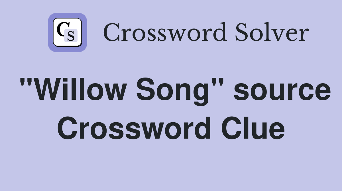 "Willow Song" source Crossword Clue