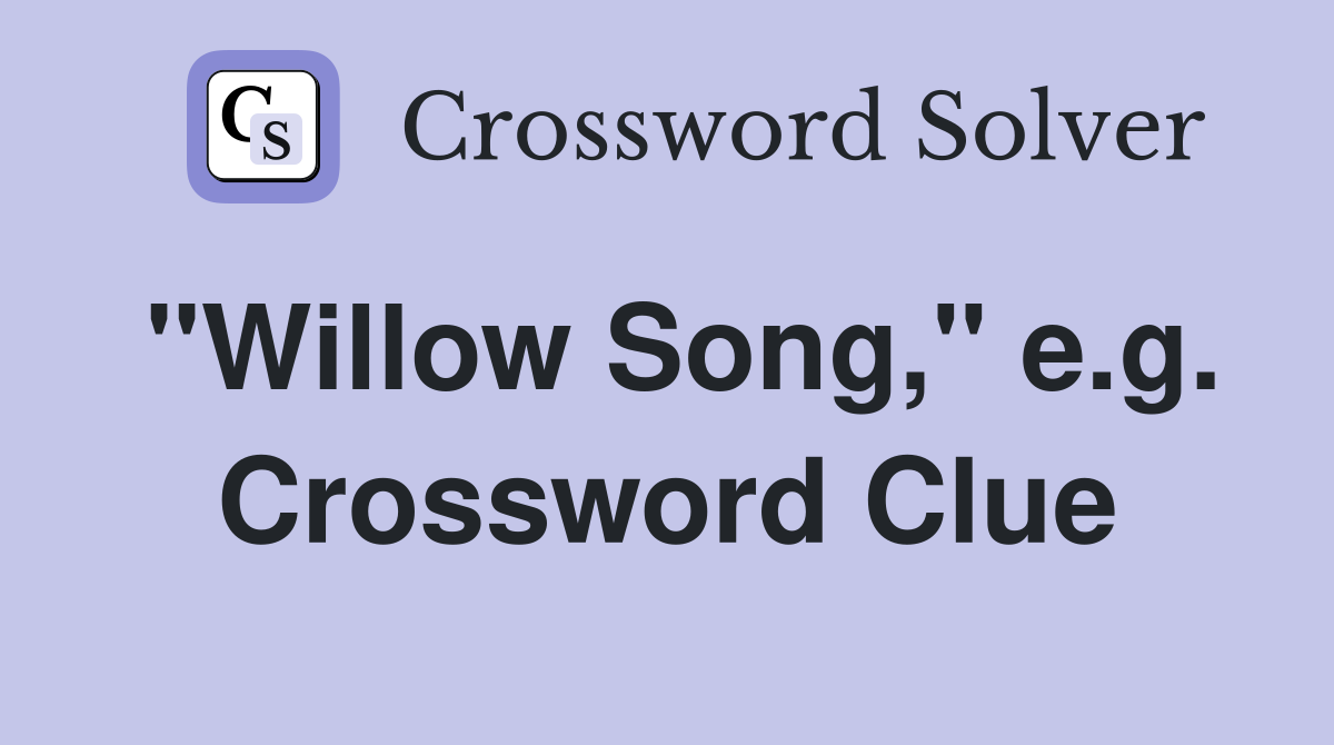 "Willow Song," e.g. Crossword Clue
