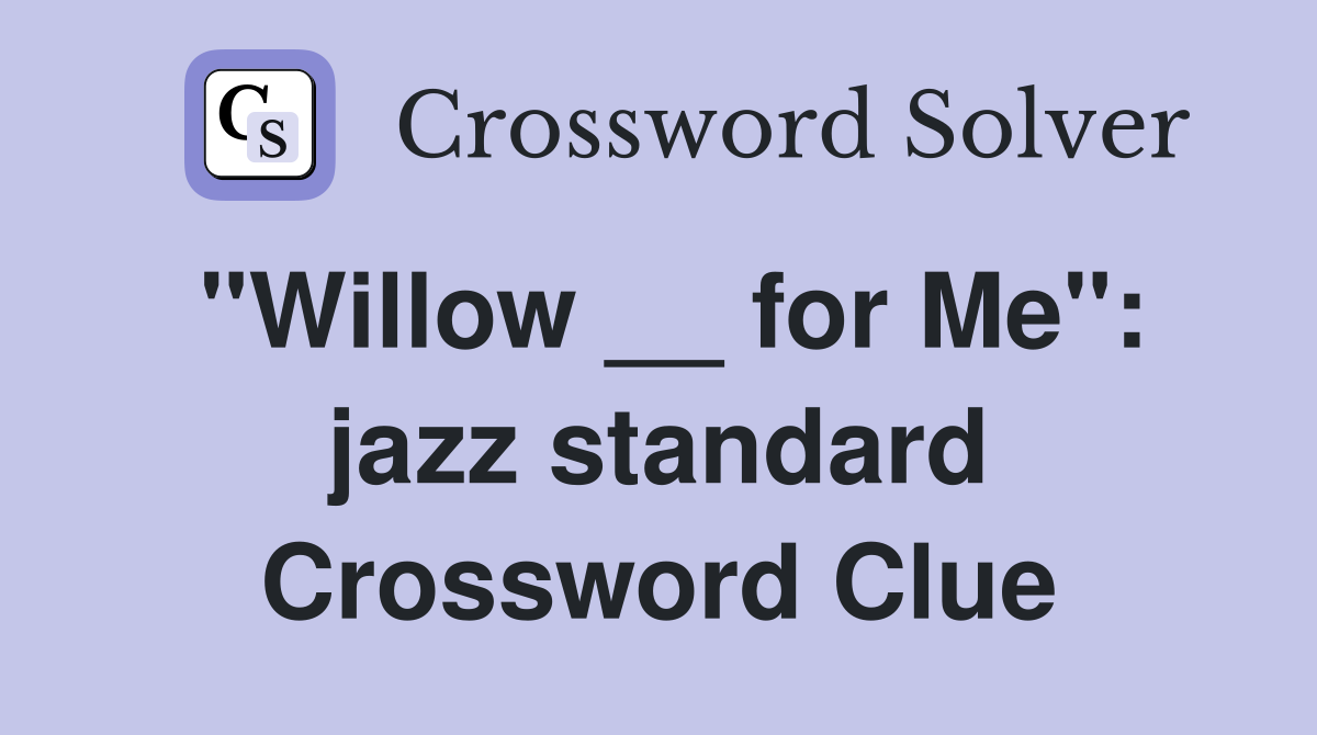 "Willow __ for Me": jazz standard Crossword Clue