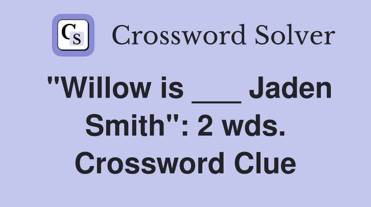 "Willow is ___ Jaden Smith": 2 wds. Crossword Clue