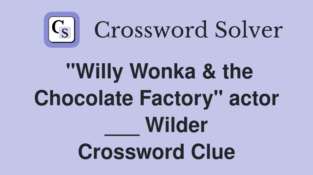 "Willy Wonka & the Chocolate Factory" actor ___ Wilder Crossword Clue