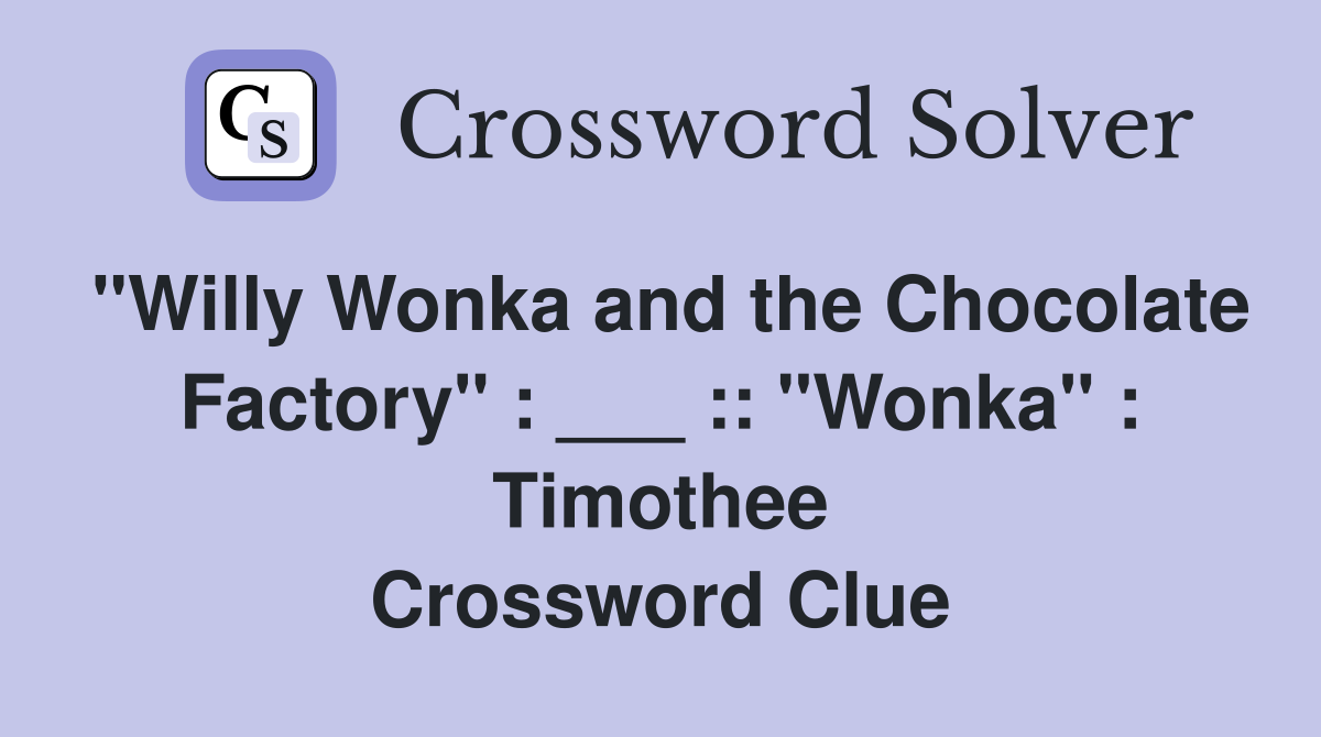 "Willy Wonka and the Chocolate Factory" : ___ :: "Wonka" : Timothee Crossword Clue