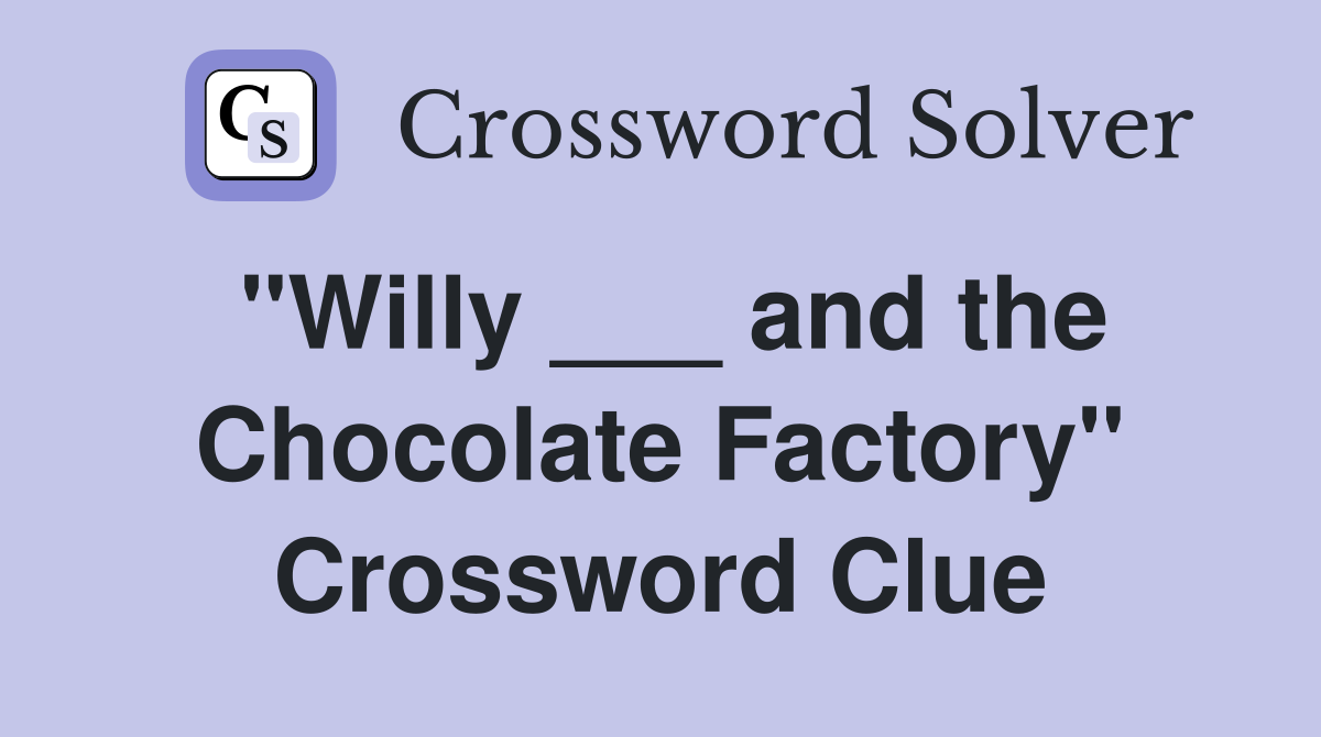 "Willy ___ and the Chocolate Factory" Crossword Clue