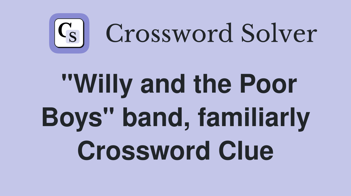 "Willy and the Poor Boys" band, familiarly Crossword Clue
