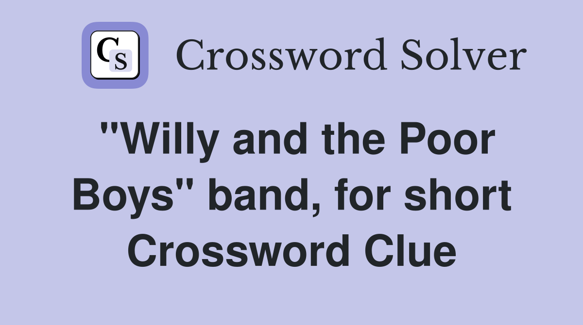 "Willy and the Poor Boys" band, for short Crossword Clue