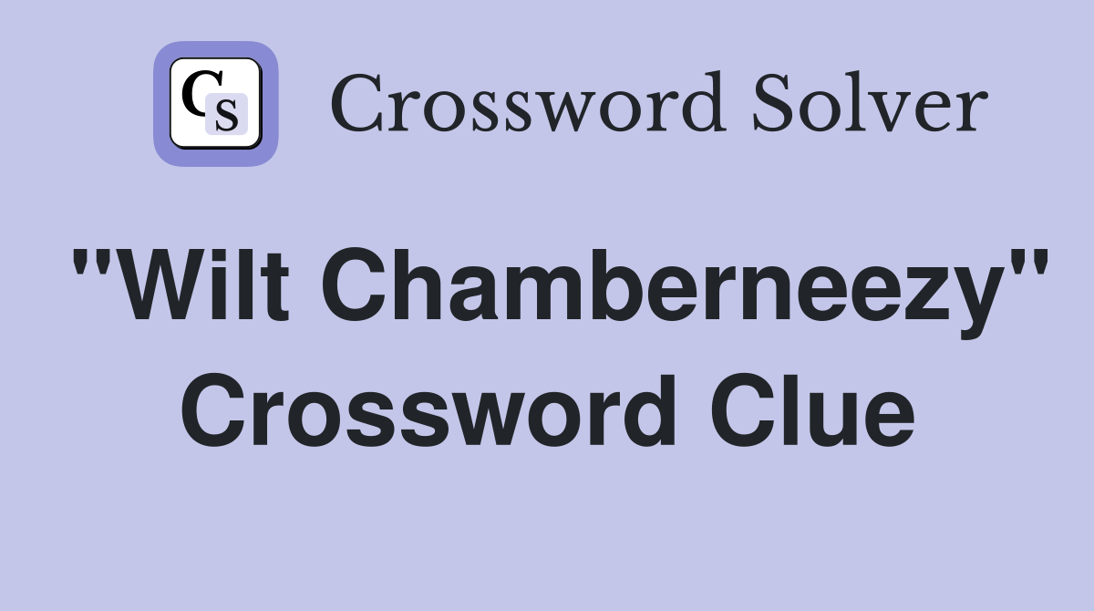 "Wilt Chamberneezy" Crossword Clue