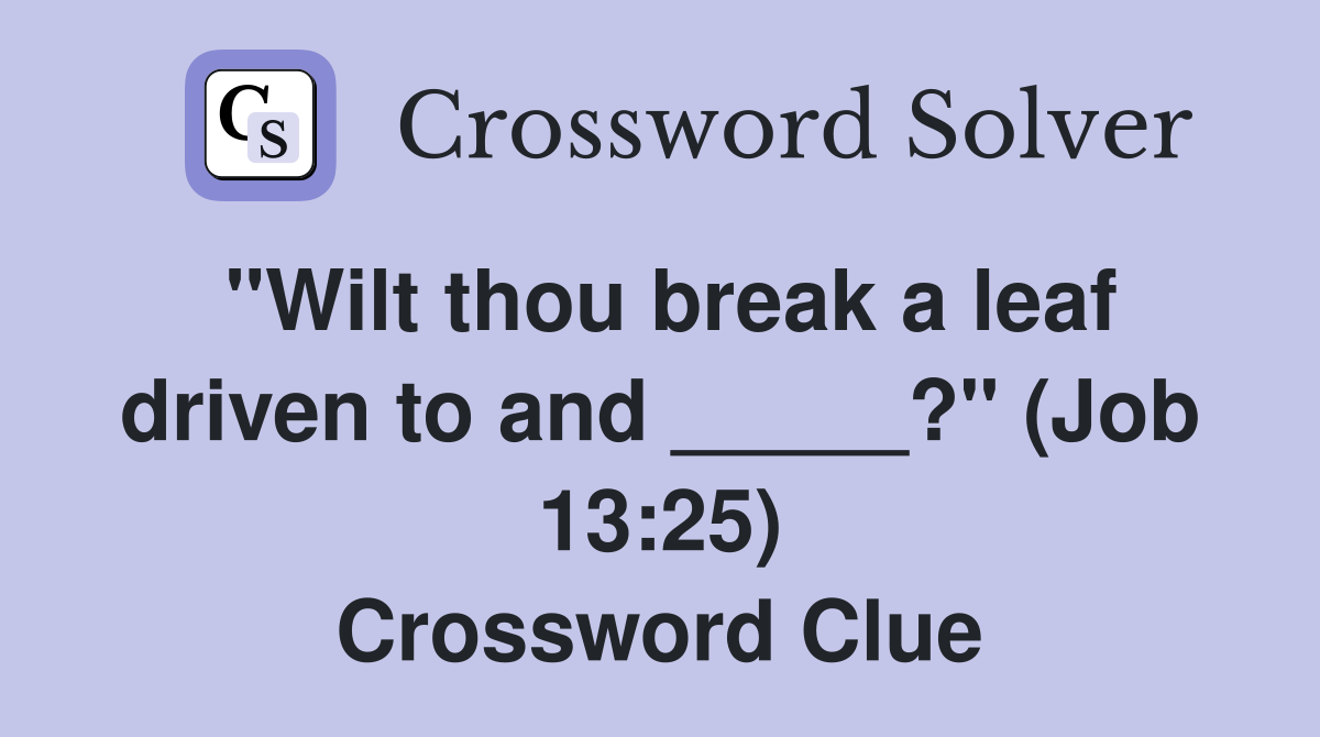 "Wilt thou break a leaf driven to and _____?" (Job 13:25) Crossword Clue
