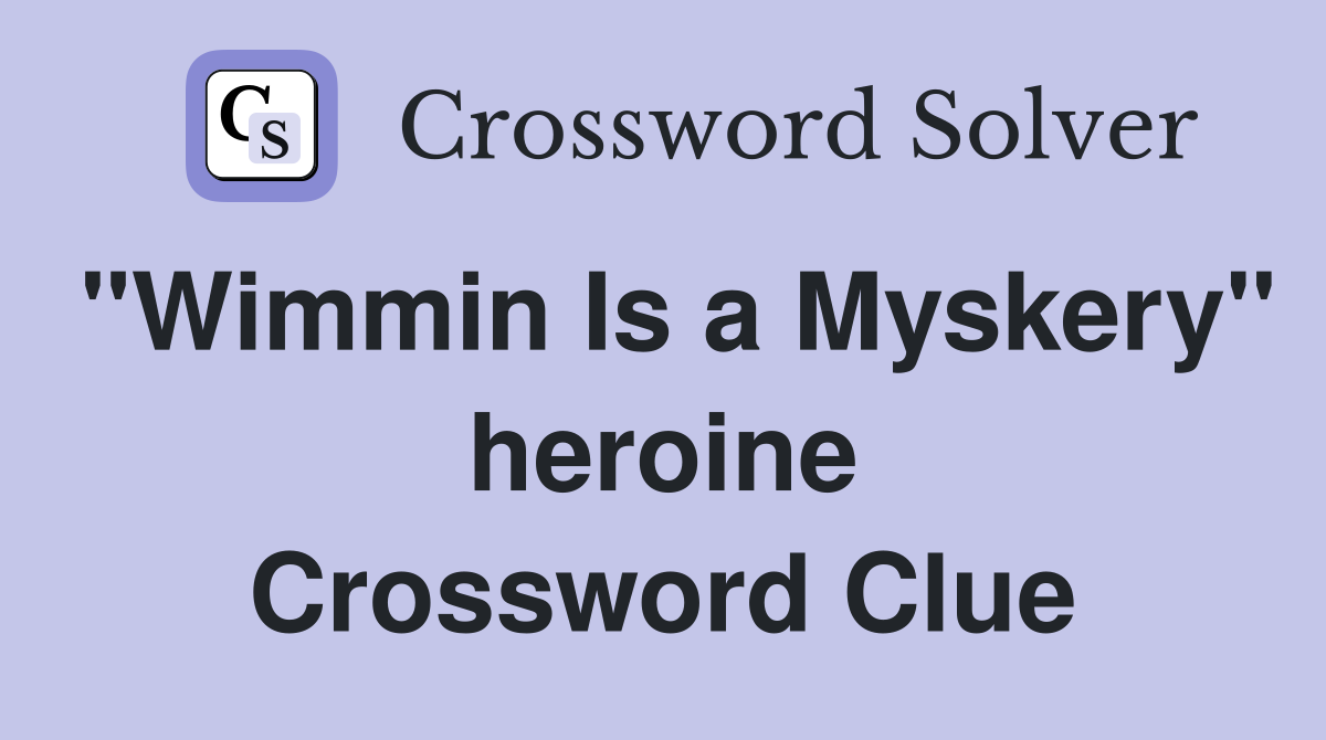 "Wimmin Is a Myskery" heroine Crossword Clue