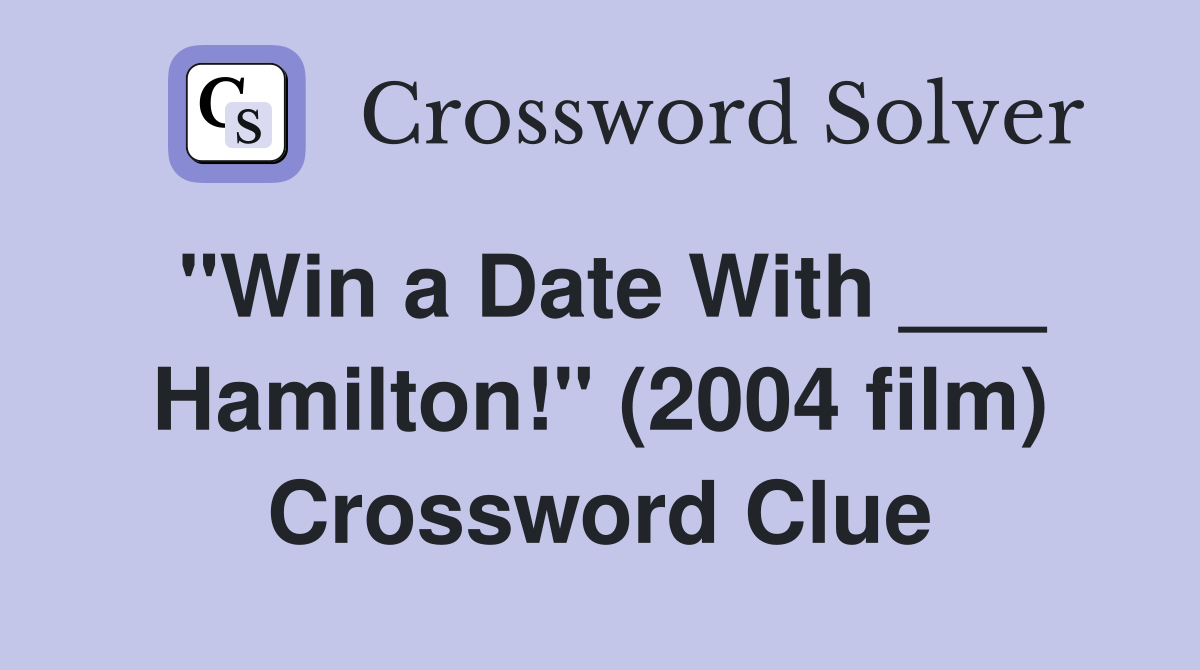 "Win a Date With ___ Hamilton!" (2004 film) Crossword Clue