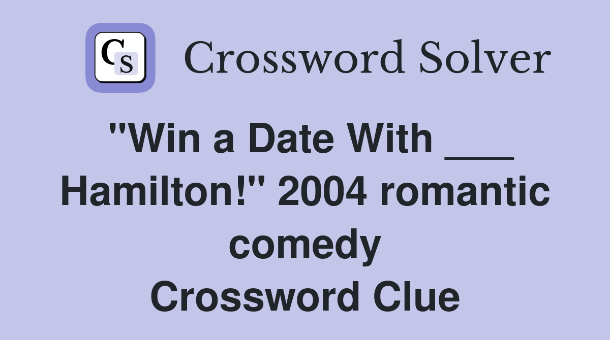 "Win a Date With ___ Hamilton!" 2004 romantic comedy Crossword Clue