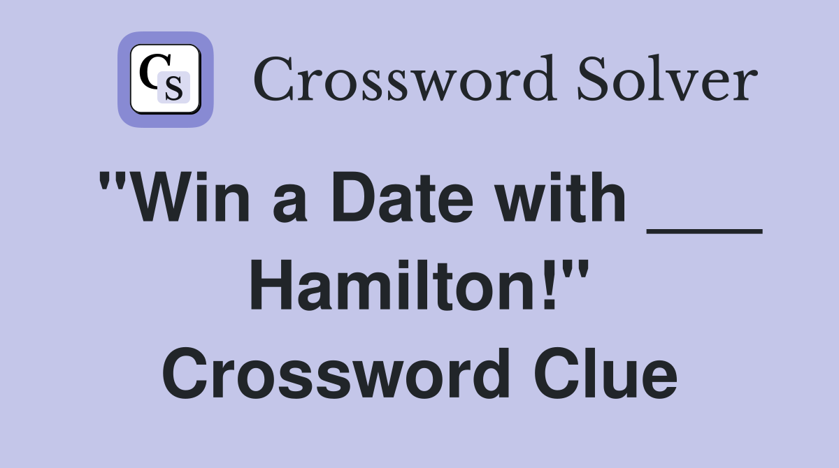 "Win a Date with ___ Hamilton!" Crossword Clue