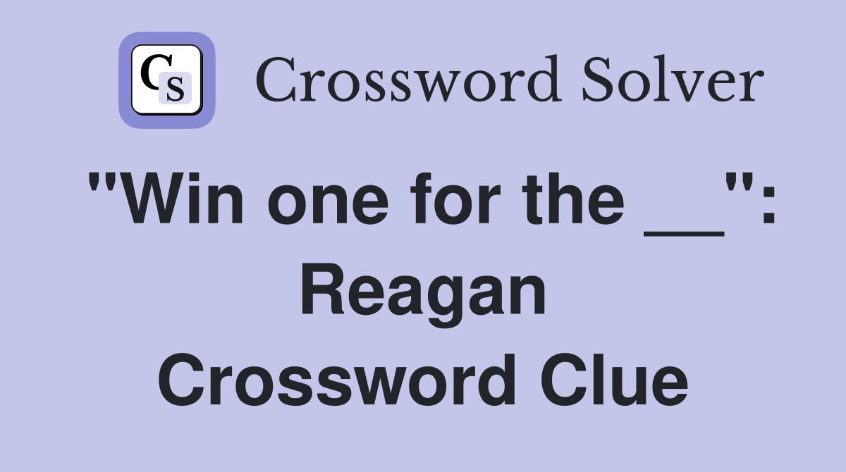 "Win one for the __": Reagan Crossword Clue
