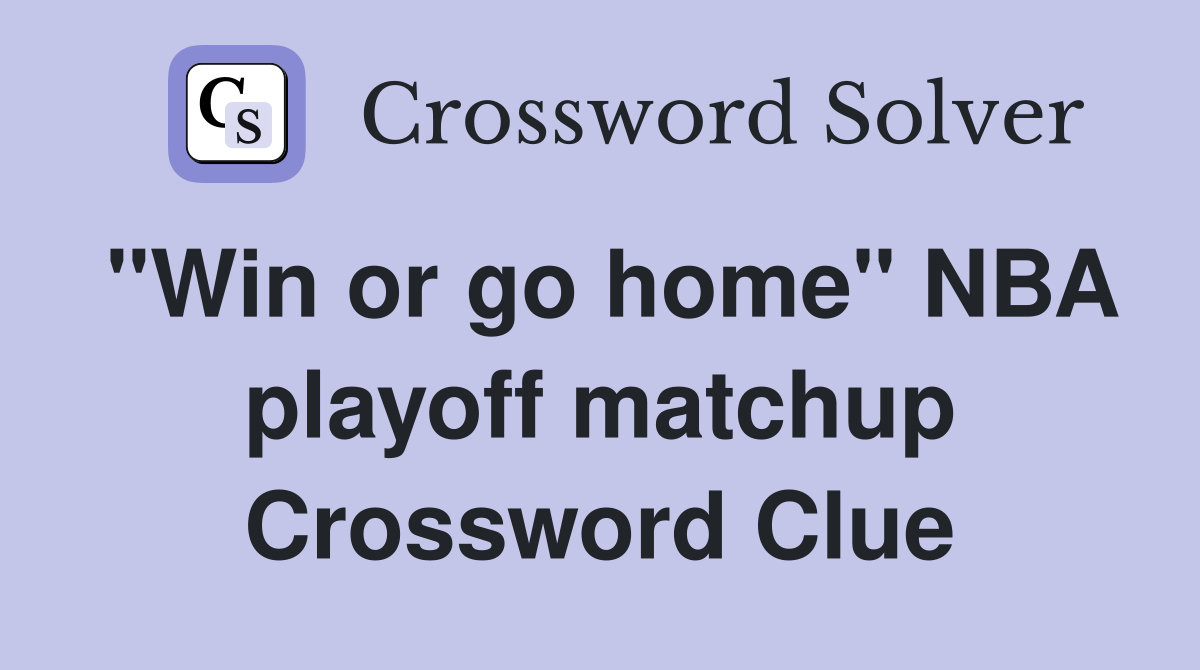 "Win or go home" NBA playoff matchup Crossword Clue