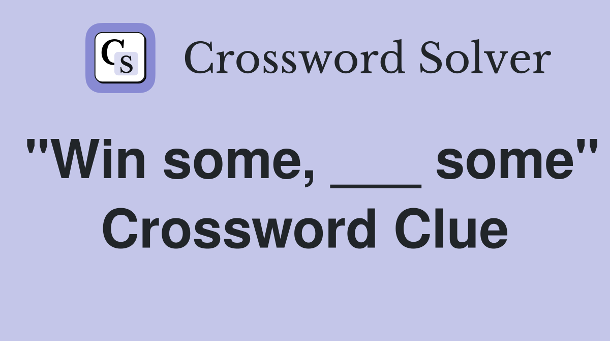"Win some, ___ some" Crossword Clue