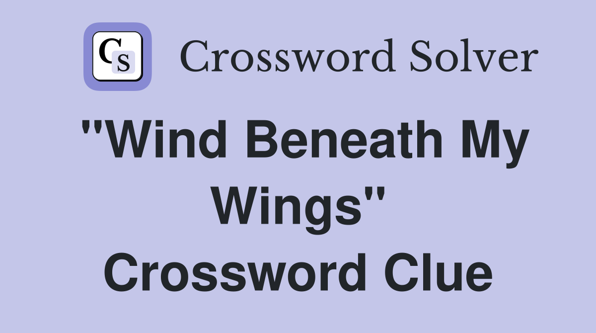 "Wind Beneath My Wings" Crossword Clue