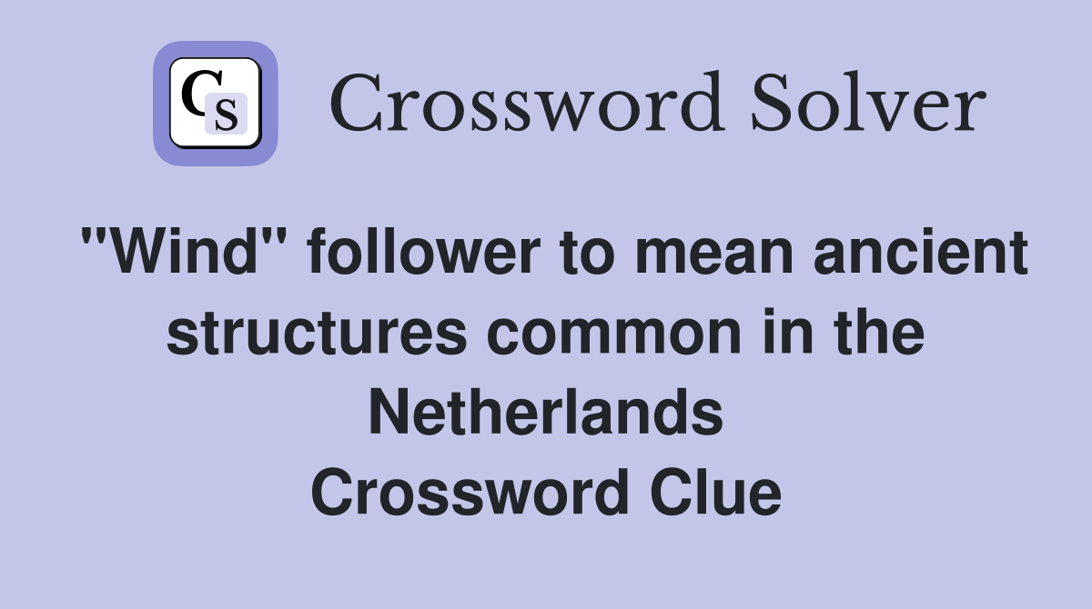 "Wind" follower to mean ancient structures common in the Netherlands Crossword Clue
