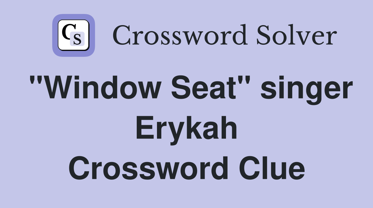 "Window Seat" singer Erykah Crossword Clue
