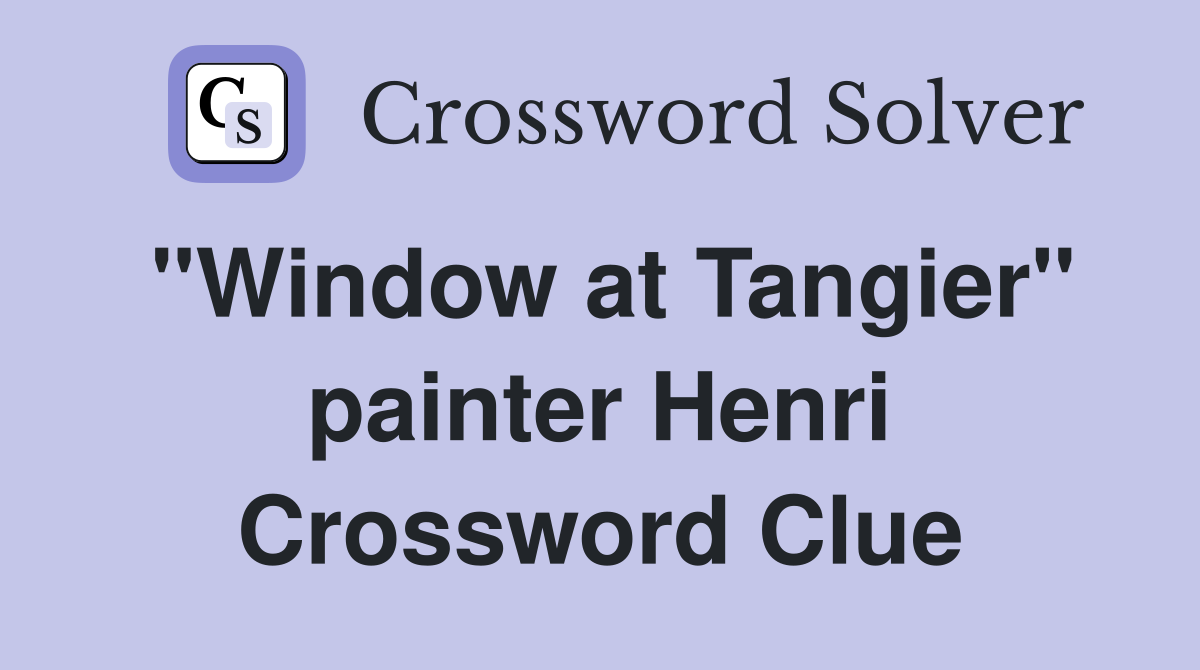 "Window at Tangier" painter Henri Crossword Clue