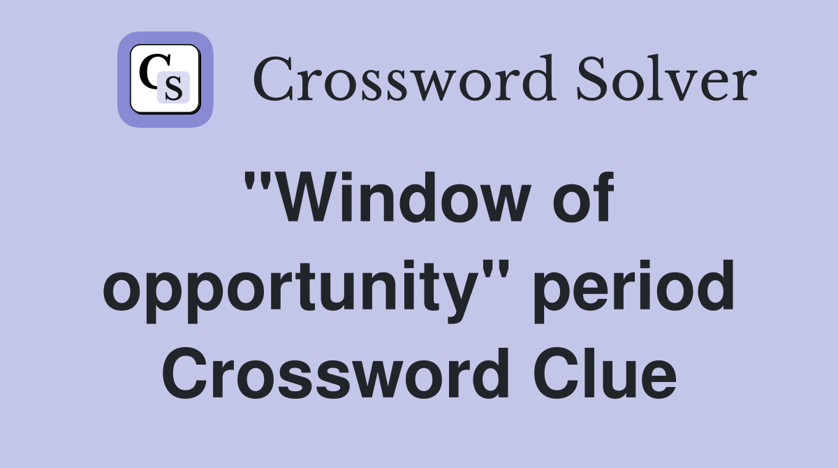 "Window of opportunity" period Crossword Clue